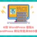 6個 WordPress 優點& WordPress 網站效能與seo優化